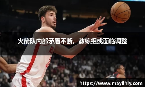 火箭队内部矛盾不断，教练组或面临调整